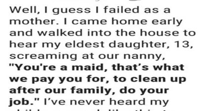 13-Year-Old Daughter Doesn’t Know It But Yells “You’re a Maid!” at Nanny Mom got home early and heard this.