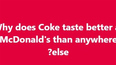 Why Coke tastes better at McDonald’s than anywhere else?